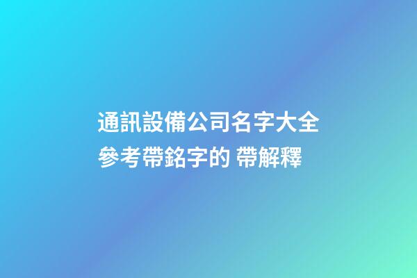 通訊設備公司名字大全參考帶銘字的 帶解釋-第1張-公司起名-玄機派